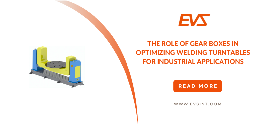 The Role Of Gear Boxes In Optimizing Welding Turntables For Industrial Applications