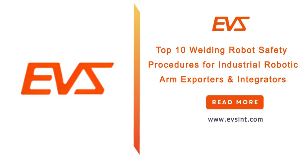 Top 10 Welding Robot Safety Procedures for Industrial Robotic Arm Exporters & Integrators